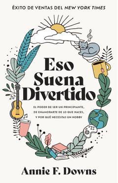 Coperta cărții 'Eso Suena Divertido: El Poder de Ser Un Principiante, de Enamorarte de Lo Que Haces, Y Por Qué Necesitas Un Hobby -'