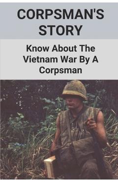Poza produsului Corpsman's Story: Know About The Vietnam War By A Corpsman: Know About The Vietnam War By A Corpsman - Vincent Kotter