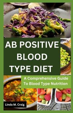 Coperta cărții 'Ab Positive Blood Type Diet: A Comprehensive Guide To Blood Type Nutrition - Linda M. Craig'