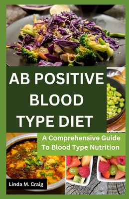 Ab Positive Blood Type Diet: A Comprehensive Guide To Blood Type Nutrition - Linda M. Craig