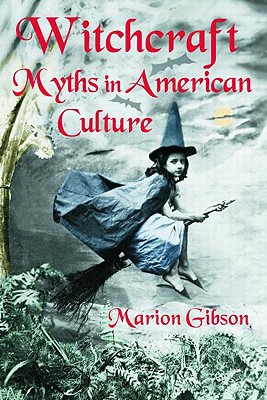 Witchcraft Myths in American Culture - Marion Gibson