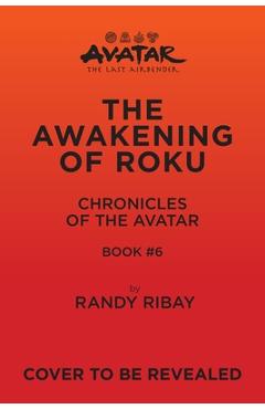 Poza produsului Avatar, the Last Airbender: The Awakening of Roku (Chronicles of the Avatar Book 6): Volume 6 - Randy Ribay