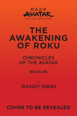 Avatar, the Last Airbender: The Awakening of Roku (Chronicles of the Avatar Book 6): Volume 6 - Randy Ribay