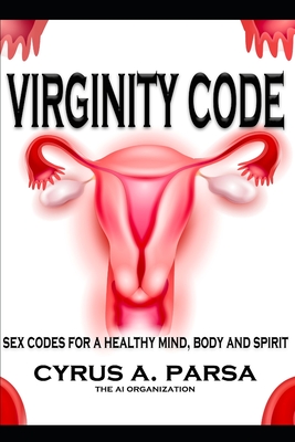 Virginity Code: Sex Codes for a Healthy Mind, Body and Spirit - Ai Organization