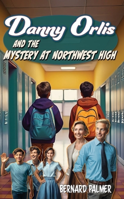 Danny Orlis and the Mystery at Northwest High - Bernard Palmer