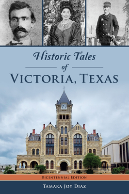 Historic Tales of Victoria, Texas - Tamara Joy Diaz