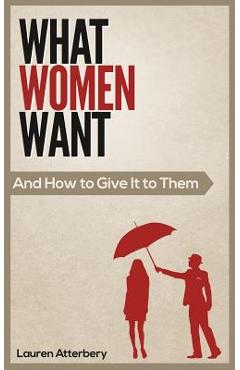 Coperta cărții 'What Women Want...And How to Give it to Them - Lauren Atterbery'