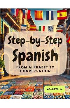 Coperta cărții 'Step-by-Step Spanish: From Alphabet to Conversation - Valeria S'