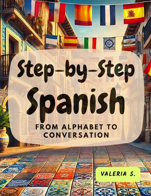 Coperta cărții 'Step-by-Step Spanish: From Alphabet to Conversation - Valeria S'