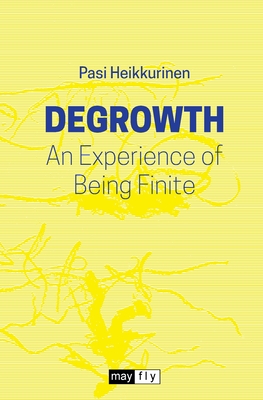 Degrowth: An Experience of Being Finite - Pasi Heikkurinen
