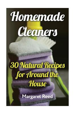 Homemade Cleaners: 30 Natural Recipes for Around the House: (Natural Cleaners, Homemade Recipes) - Margaret Reed