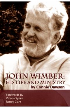 John Wimber: His Life and Ministry - Connie Dawson