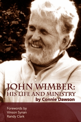 John Wimber: His Life and Ministry - Connie Dawson