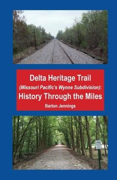 Coperta cărții 'Delta Heritage Trail (Missouri Pacific's Wynne Subdivision): History Through the Miles - Barton Jennings'