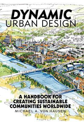 Coperta cărții 'Dynamic Urban Design: A Handbook for Creating Sustainable Communities Worldwide - Michael A. Von Hausen'