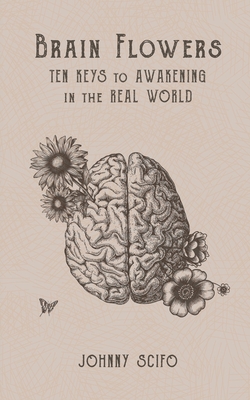 Brain Flowers: Ten Keys to Awakening in the Real World - Johnny Scifo