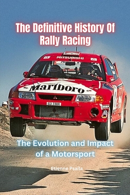 The Definitive History Of Rally Racing - Etienne Psaila