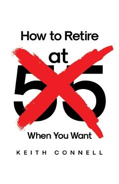 Poza produsului How to Retire (at 55) When You Want - Keith Connell