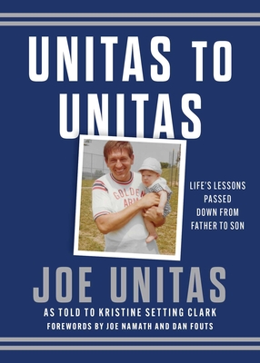Unitas to Unitas: Life's Lessons Passed Down from Father to Son - Joe Unitas