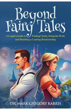 Poza produsului Beyond Fairy Tales: A Couple's Guide to Finding Clarity, Doing the Work, and Building a Lasting Relationship - Mark Karris