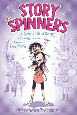 Story Spinners: A Sisterly Tale of Danger, a Princess, and Her Crew of Lady Pirates - Cassandra Federman