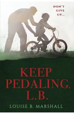 Poza produsului Keep Pedaling, L.B.: Don't Give Up... - Louise B. Marshall