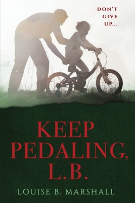 Keep Pedaling, L.B.: Don't Give Up... - Louise B. Marshall