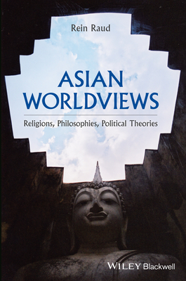 Asian Worldviews: Religions, Philosophies, Political Theories - Rein Raud