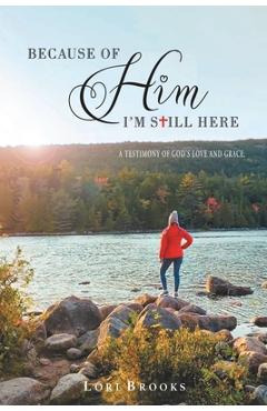 Coperta cărții 'Because of Him I'm still here - Lori Brooks'
