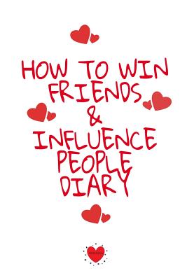 How To Win Friends And Influence People Agenda: Write Down Your Favorite Things, Gratitude, Inspirations, Quotes, Sayings & Notes About Your Secrets O - Emmie Martins