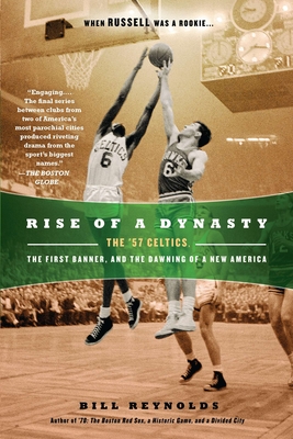 Coperta cărții 'Rise of a Dynasty: Rise of a Dynasty: The '57 Celtics, the First Banner, and the Dawning of a New America - Bill'