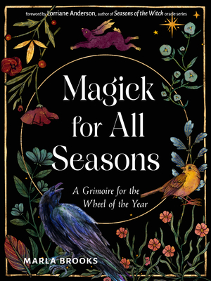 Magick for All Seasons: A Grimoire for the Wheel of the Year - Marla Brooks