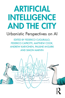 Artificial Intelligence and the City: Urbanistic Perspectives on AI - Federico Cugurullo