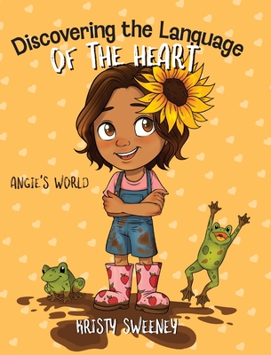 Discovering the Language of the Heart: Angie's World - Kristy Sweeney