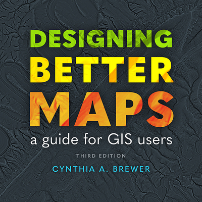Designing Better Maps: A Guide for GIS Users - Cynthia A. Brewer