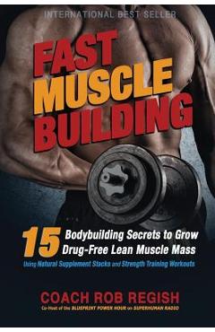 Coperta cărții 'Fast Muscle Building: 15 Bodybuilding Secrets to Grow Drug-Free Lean Muscle Mass Using Natural Supplement Stacks and'
