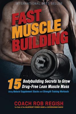 Coperta cărții 'Fast Muscle Building: 15 Bodybuilding Secrets to Grow Drug-Free Lean Muscle Mass Using Natural Supplement Stacks and'