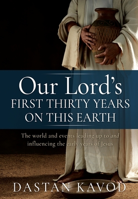 Coperta cărții 'Our Lord's First Thirty Years on This Earth: The world and events leading up to and influencing the early years of'