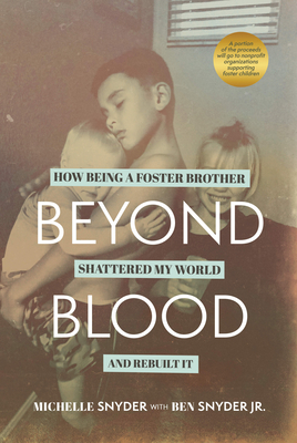 Coperta cărții 'Beyond Blood: How Being a Foster Brother Shattered My World and Rebuilt It - Michelle Snyder'