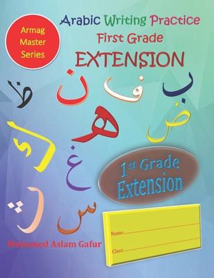 Arabic Writing Practice First Grade EXTENSION: Year One - Primary One - Level One - 6 years+ - Mohamed Aslam Gafur
