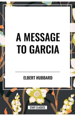 A Message to Garcia - Elbert Hubbard
