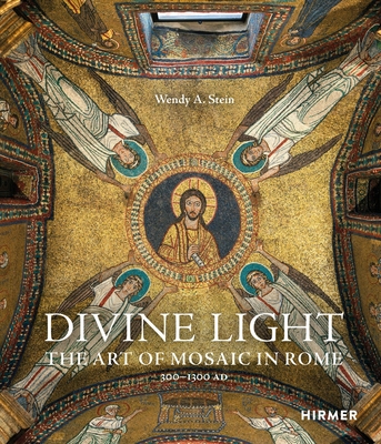 Divine Light: The Art of Mosaic in Rome, 300-1300 AD - Wendy A. Stein