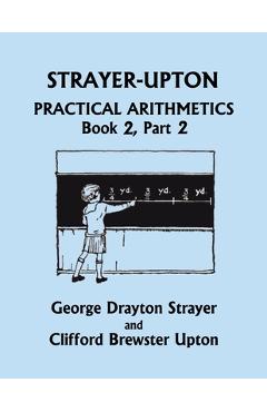 Coperta cărții 'Strayer-Upton Practical Arithmetics BOOK 2, Part 2 (Yesterday's Classics) - George Drayton Strayer'