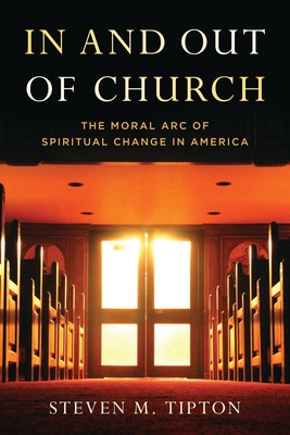 Coperta cărții 'In and Out of Church: The Moral Arc of Spiritual Change in America - Steven M. Tipton'