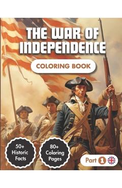 Coperta cărții 'The War Of Independence Coloring Book: Story of the American Revolution (1775-1783) 80+ Coloring Pages 50+ Historic'