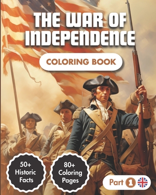 Coperta cărții 'The War Of Independence Coloring Book: Story of the American Revolution (1775-1783) 80+ Coloring Pages 50+ Historic'