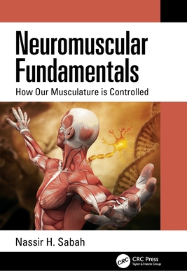 Neuromuscular Fundamentals: How Our Musculature Is Controlled - Nassir H. Sabah