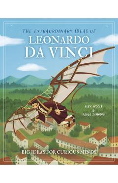 Poza produsului The Extraordinary Ideas of Leonardo Da Vinci: Big Ideas for Curious Minds - Alex Woolf