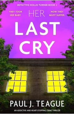 Coperta cărții 'Her Last Cry: An addictive and heart-stopping crime thriller - Paul J. Teague'