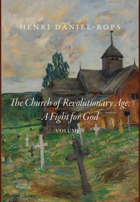 The Church of the Revolutionary Age: A Fight for God, Volume 1 - Henri Daniel-rops